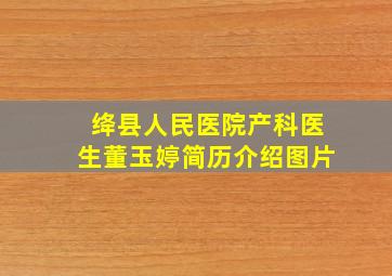 绛县人民医院产科医生董玉婷简历介绍图片