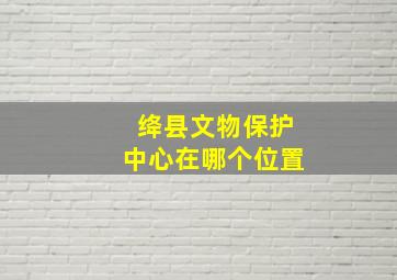 绛县文物保护中心在哪个位置