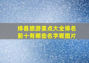 绛县旅游景点大全排名前十有哪些名字呢图片