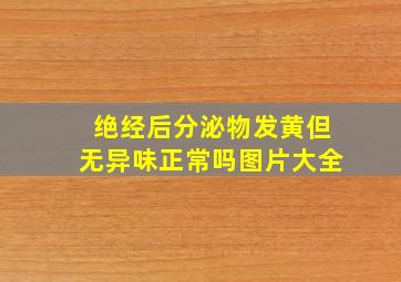 绝经后分泌物发黄但无异味正常吗图片大全