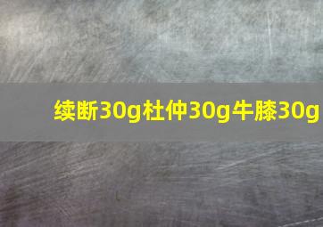 续断30g杜仲30g牛膝30g