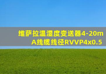 维萨拉温湿度变送器4-20mA线缆线径RVVP4x0.5