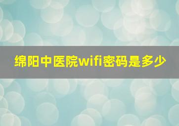 绵阳中医院wifi密码是多少