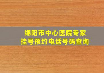 绵阳市中心医院专家挂号预约电话号码查询