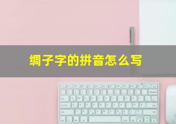 绸子字的拼音怎么写