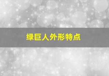 绿巨人外形特点