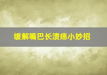 缓解嘴巴长溃疡小妙招