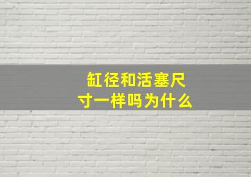 缸径和活塞尺寸一样吗为什么