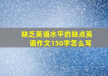 缺乏英语水平的缺点英语作文150字怎么写