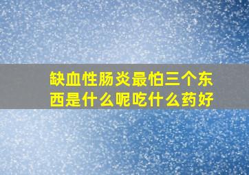 缺血性肠炎最怕三个东西是什么呢吃什么药好