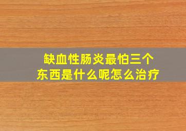 缺血性肠炎最怕三个东西是什么呢怎么治疗