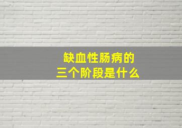 缺血性肠病的三个阶段是什么