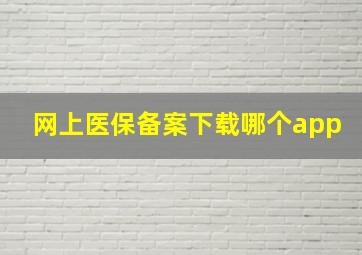 网上医保备案下载哪个app