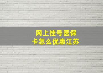 网上挂号医保卡怎么优惠江苏