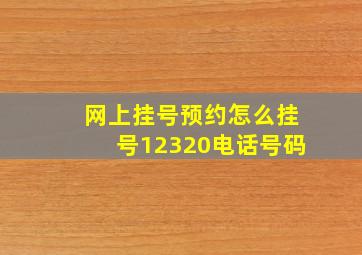 网上挂号预约怎么挂号12320电话号码