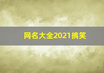 网名大全2021搞笑