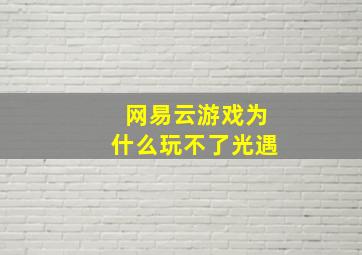 网易云游戏为什么玩不了光遇