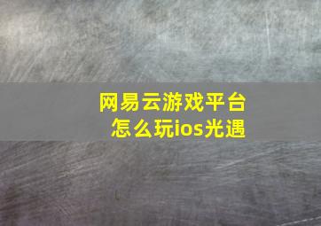 网易云游戏平台怎么玩ios光遇