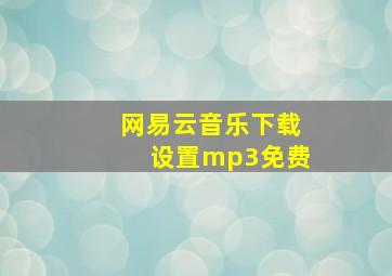 网易云音乐下载设置mp3免费