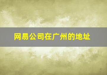 网易公司在广州的地址