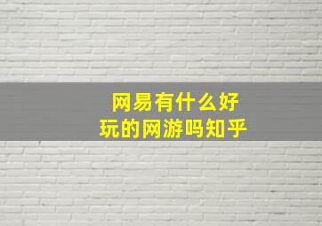 网易有什么好玩的网游吗知乎