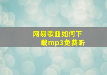 网易歌曲如何下载mp3免费听