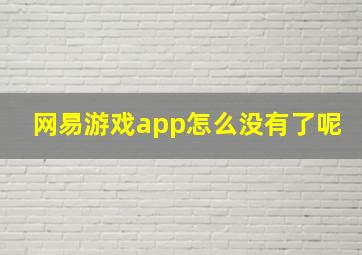 网易游戏app怎么没有了呢