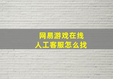 网易游戏在线人工客服怎么找