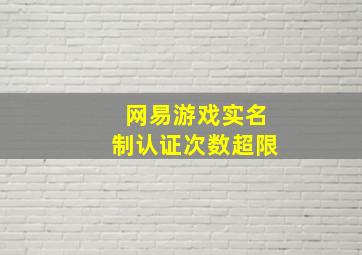 网易游戏实名制认证次数超限