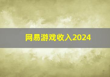 网易游戏收入2024