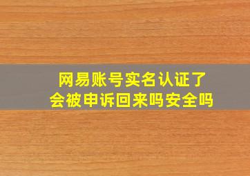 网易账号实名认证了会被申诉回来吗安全吗