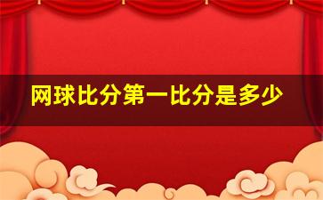 网球比分第一比分是多少