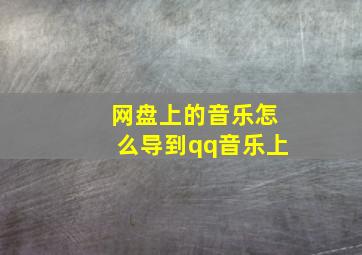 网盘上的音乐怎么导到qq音乐上