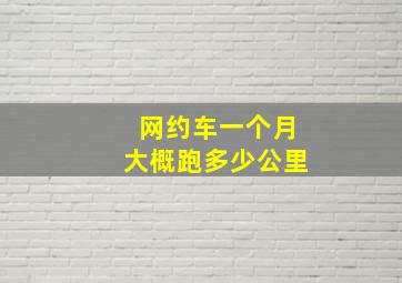 网约车一个月大概跑多少公里