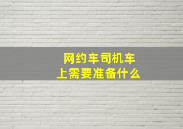 网约车司机车上需要准备什么