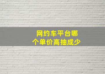 网约车平台哪个单价高抽成少