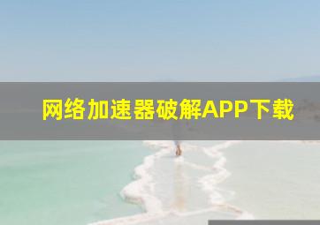 网络加速器破解APP下载