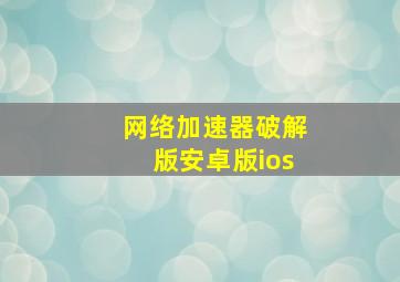 网络加速器破解版安卓版ios