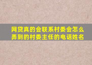 网贷真的会联系村委会怎么弄到的村委主任的电话姓名