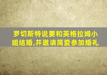 罗切斯特说要和英格拉姆小姐结婚,并邀请简爱参加婚礼