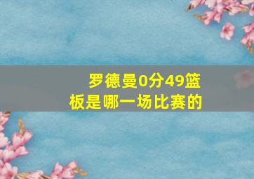 罗德曼0分49篮板是哪一场比赛的