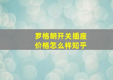 罗格朗开关插座价格怎么样知乎