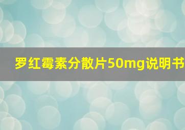 罗红霉素分散片50mg说明书