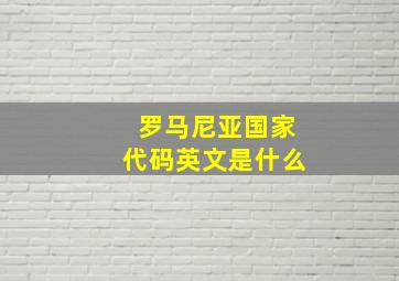 罗马尼亚国家代码英文是什么