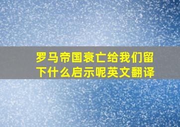 罗马帝国衰亡给我们留下什么启示呢英文翻译