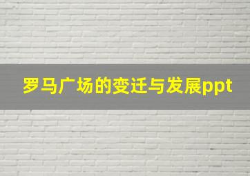 罗马广场的变迁与发展ppt