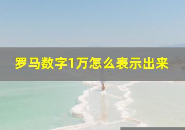 罗马数字1万怎么表示出来