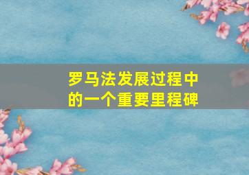 罗马法发展过程中的一个重要里程碑