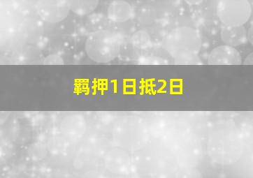 羁押1日抵2日