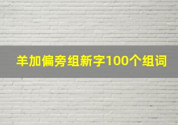 羊加偏旁组新字100个组词